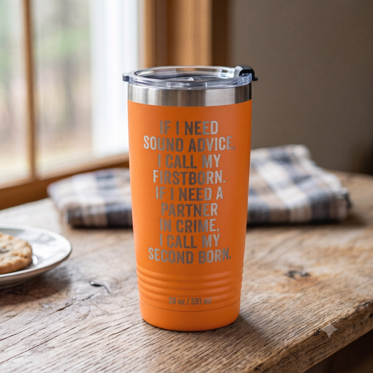 If I Need Sound Advice I Call My First Born, If I Need a Partner in Crime I Call My Second Born – 20 oz Tumbler